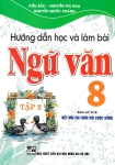 HƯỚNG DẪN HỌC VÀ LÀM BÀI NGỮ VĂN LỚP 8 - TẬP 2 (Bám sát SGK Kết nối tri thức với cuộc sống)